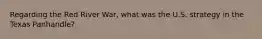 Regarding the Red River War, what was the U.S. strategy in the Texas Panhandle?