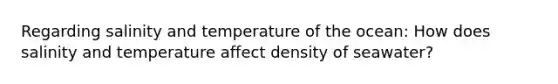 Regarding salinity and temperature of the ocean: How does salinity and temperature affect density of seawater?