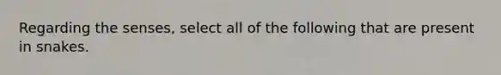 Regarding the senses, select all of the following that are present in snakes.