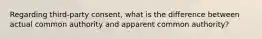 Regarding third-party consent, what is the difference between actual common authority and apparent common authority?