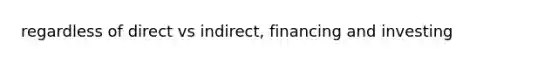 regardless of direct vs indirect, financing and investing