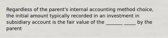 Regardless of the parent's internal accounting method choice, the initial amount typically recorded in an investment in subsidiary account is the fair value of the _______ _____ by the parent