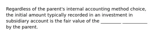 Regardless of the parent's internal accounting method choice, the initial amount typically recorded in an investment in subsidiary account is the fair value of the _________ ___________ by the parent.