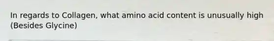 In regards to Collagen, what amino acid content is unusually high (Besides Glycine)