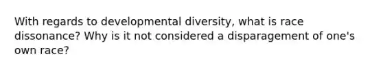 With regards to developmental diversity, what is race dissonance? Why is it not considered a disparagement of one's own race?