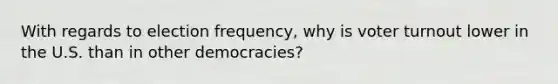 With regards to election frequency, why is voter turnout lower in the U.S. than in other democracies?