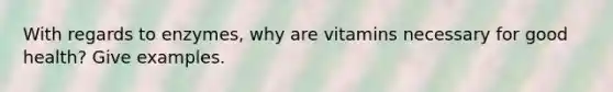 With regards to enzymes, why are vitamins necessary for good health? Give examples.