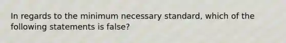 In regards to the minimum necessary standard, which of the following statements is false?