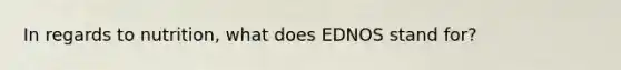 In regards to nutrition, what does EDNOS stand for?