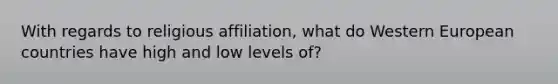 With regards to religious affiliation, what do Western European countries have high and low levels of?