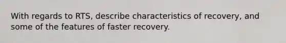 With regards to RTS, describe characteristics of recovery, and some of the features of faster recovery.