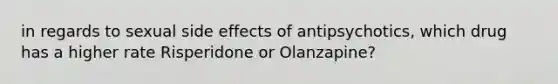 in regards to sexual side effects of antipsychotics, which drug has a higher rate Risperidone or Olanzapine?