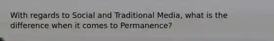 With regards to Social and Traditional Media, what is the difference when it comes to Permanence?