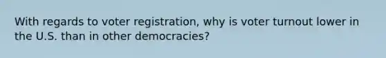 With regards to voter registration, why is voter turnout lower in the U.S. than in other democracies?