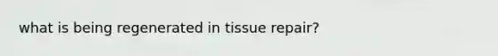 what is being regenerated in tissue repair?