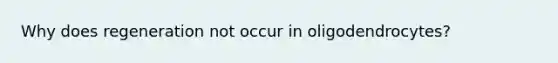 Why does regeneration not occur in oligodendrocytes?