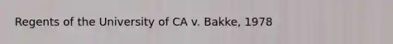 Regents of the University of CA v. Bakke, 1978