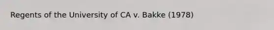 Regents of the University of CA v. Bakke (1978)