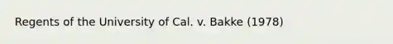 Regents of the University of Cal. v. Bakke (1978)