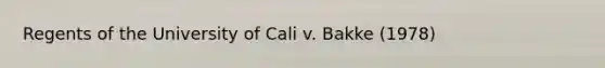 Regents of the University of Cali v. Bakke (1978)