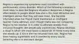 Regina is experiencing symptoms most consistent with posttraumatic stress disorder. Which of the following scenarios is most likely to describe Regina's situation? Responses A Regina often boasts to people about how she is the most attractive and intelligent person that they will ever meet. She became infuriated when her friend Claire mentioned an intelligent teacher Claire admired, even though Claire was not comparing Regina to her teacher. D In order to alleviate anxiety from intrusive thoughts she perpetually experiences, Regina develops a ritual in which she must touch a doorknob 37 times every time she stands up. E Since she has returned from war, Regina has been having nightmares and is startled by every sound, believing she is in imminent danger.