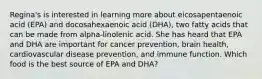 Regina's is interested in learning more about eicosapentaenoic acid (EPA) and docosahexaenoic acid (DHA), two fatty acids that can be made from alpha-linolenic acid. She has heard that EPA and DHA are important for cancer prevention, brain health, cardiovascular disease prevention, and immune function. Which food is the best source of EPA and DHA?