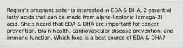 Regina's pregnant sister is interested in EDA & DHA, 2 essential fatty acids that can be made from alpha-linolenic (omega-3) acid. She's heard that EDA & DHA are important for cancer prevention, brain health, cardiovascular disease prevention, and immune function. Which food is a best source of EDA & DHA?