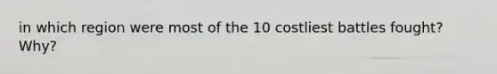 in which region were most of the 10 costliest battles fought? Why?