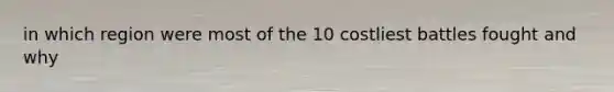 in which region were most of the 10 costliest battles fought and why