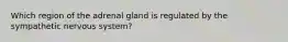 Which region of the adrenal gland is regulated by the sympathetic nervous system?