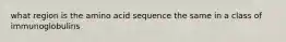 what region is the amino acid sequence the same in a class of immunoglobulins