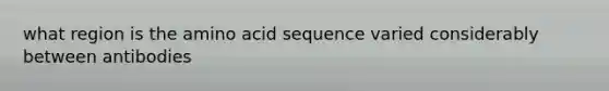 what region is the amino acid sequence varied considerably between antibodies