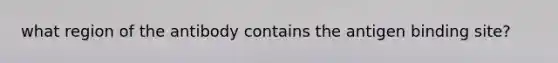 what region of the antibody contains the antigen binding site?