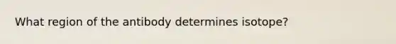 What region of the antibody determines isotope?