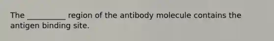 The __________ region of the antibody molecule contains the antigen binding site.