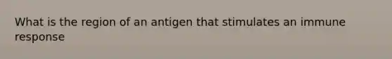 What is the region of an antigen that stimulates an immune response