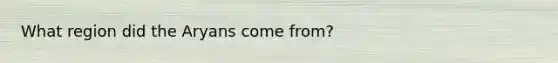 What region did the Aryans come from?