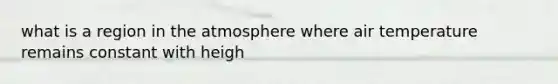 what is a region in the atmosphere where air temperature remains constant with heigh