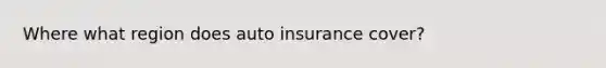 Where what region does auto insurance cover?