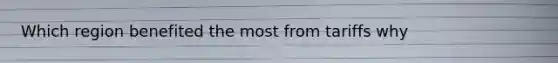 Which region benefited the most from tariffs why