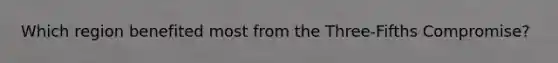Which region benefited most from the Three-Fifths Compromise?