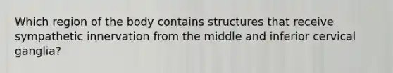 Which region of the body contains structures that receive sympathetic innervation from the middle and inferior cervical ganglia?