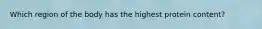 Which region of the body has the highest protein content?