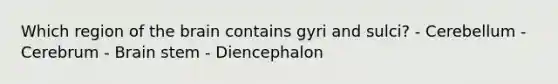 Which region of the brain contains gyri and sulci? - Cerebellum - Cerebrum - Brain stem - Diencephalon