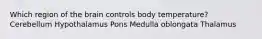 Which region of the brain controls body temperature? Cerebellum Hypothalamus Pons Medulla oblongata Thalamus