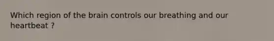 Which region of the brain controls our breathing and our heartbeat ?