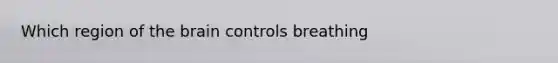 Which region of the brain controls breathing