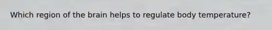 Which region of the brain helps to regulate body temperature?