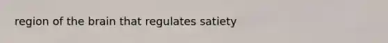 region of the brain that regulates satiety
