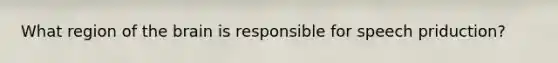 What region of the brain is responsible for speech priduction?